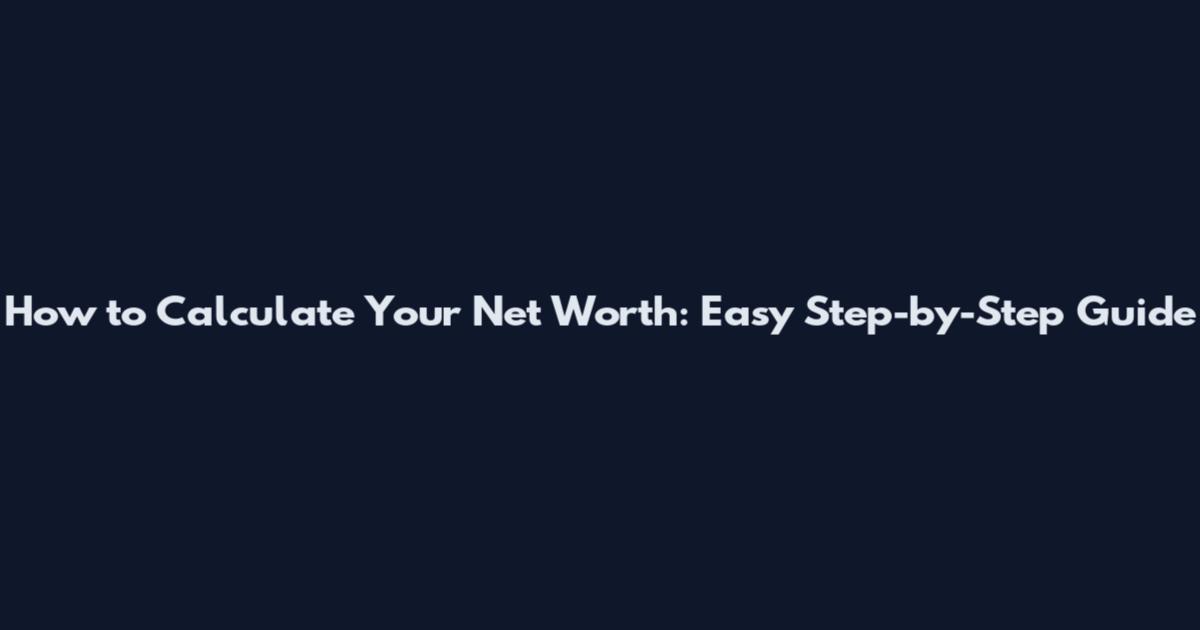 How to Calculate Your Net Worth: Easy Step-by-Step Guide