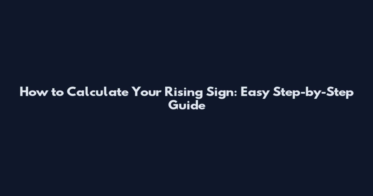 How to Calculate Your Rising Sign: Easy Step-by-Step Guide