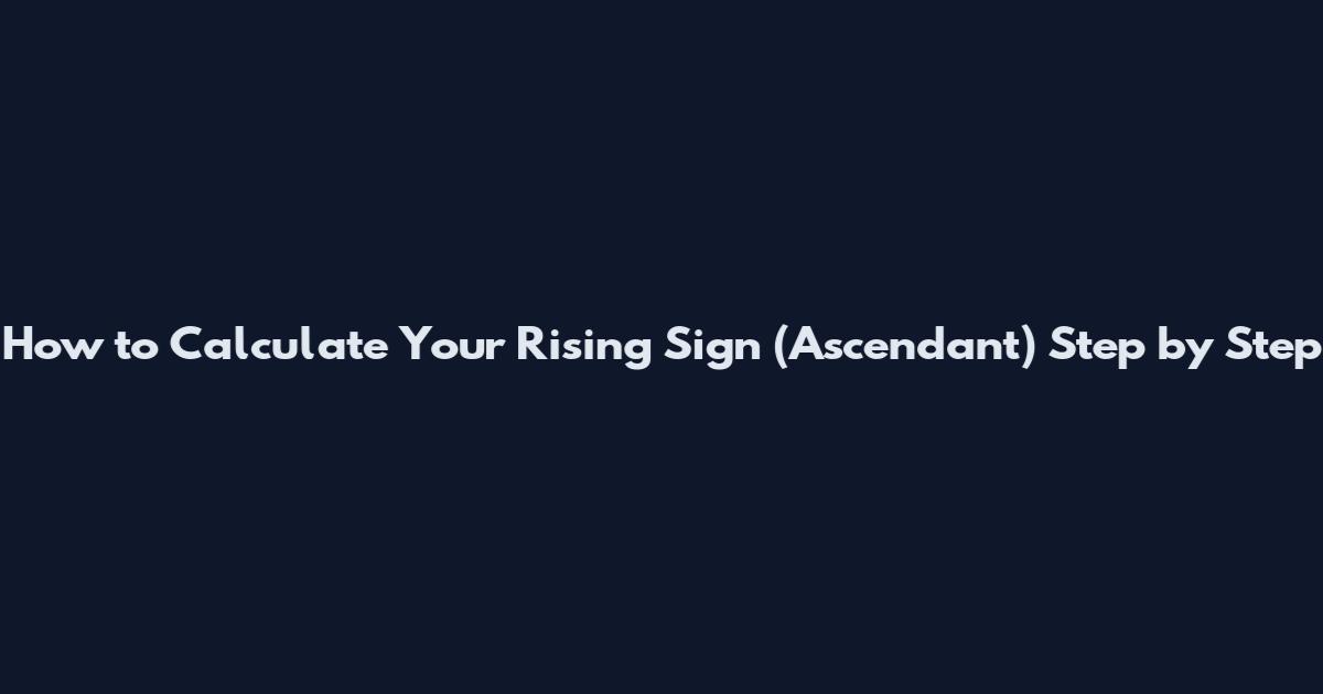 How to Calculate Your Rising Sign (Ascendant) Step by Step