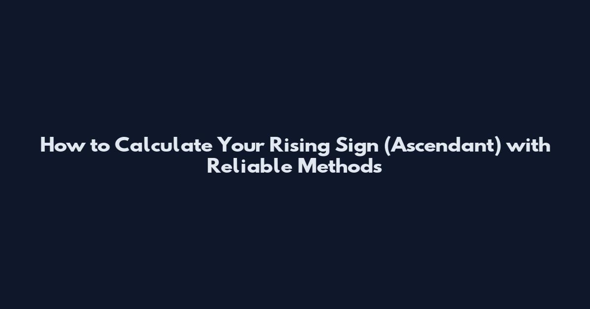 How to Calculate Your Rising Sign (Ascendant) with Reliable Methods