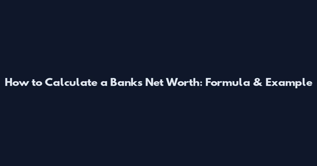 How to Calculate a Bank's Net Worth: Formula & Example