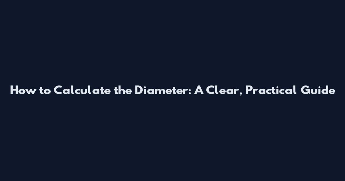 How to Calculate the Diameter: A Clear, Practical Guide