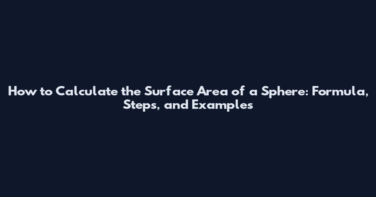 How to Calculate the Surface Area of a Sphere: Formula, Steps, and Examples