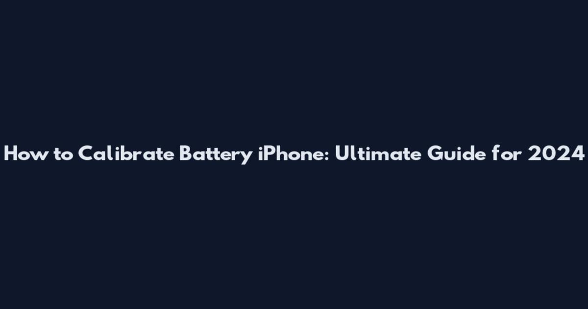 How to Calibrate Battery iPhone: Ultimate Guide for 2024