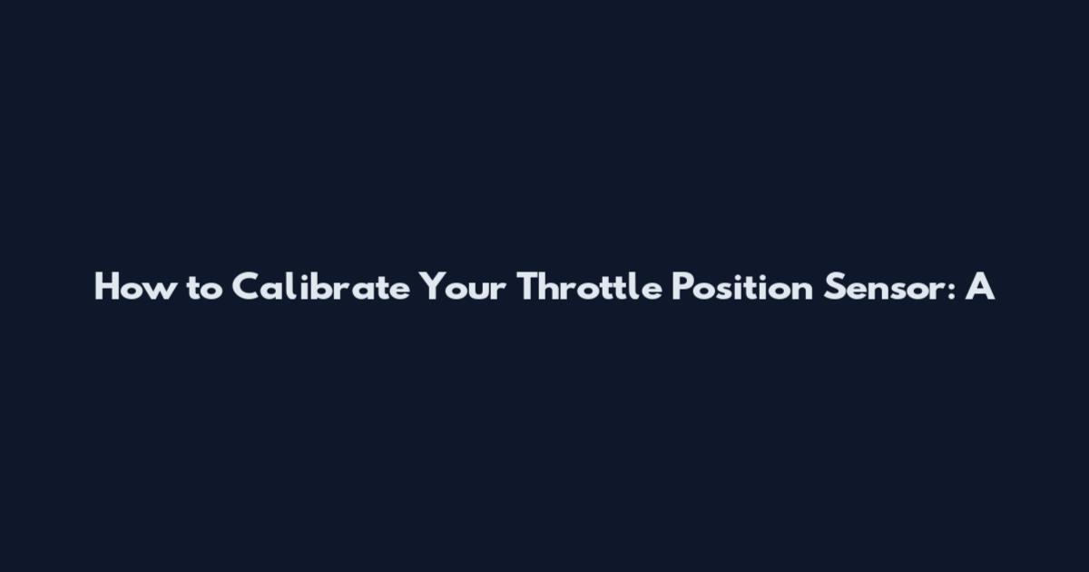 How to Calibrate Your Throttle Position Sensor: A