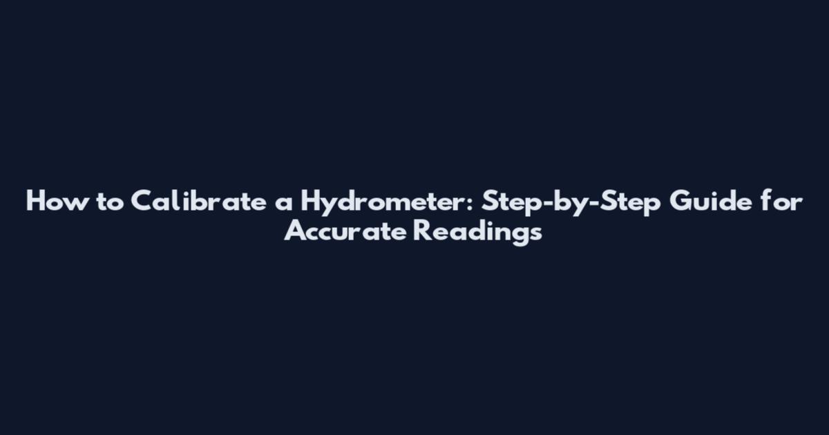 How to Calibrate a Hydrometer: Step-by-Step Guide for Accurate Readings