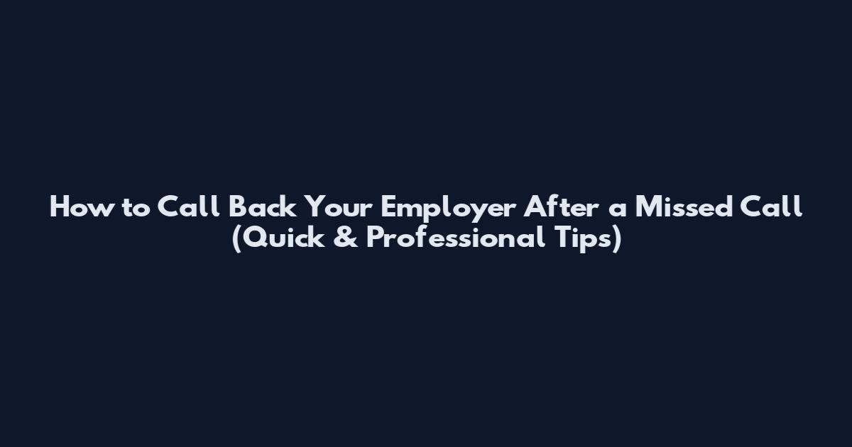 How to Call Back Your Employer After a Missed Call (Quick & Professional Tips)