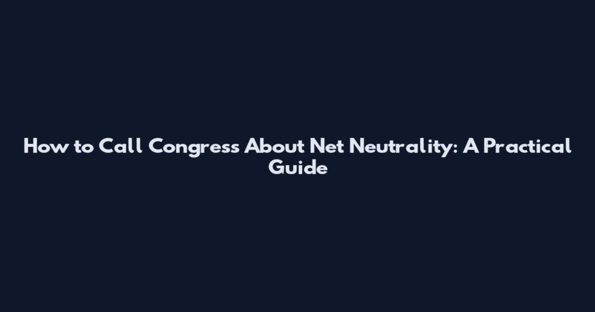 How to Call Congress About Net Neutrality: A Practical Guide