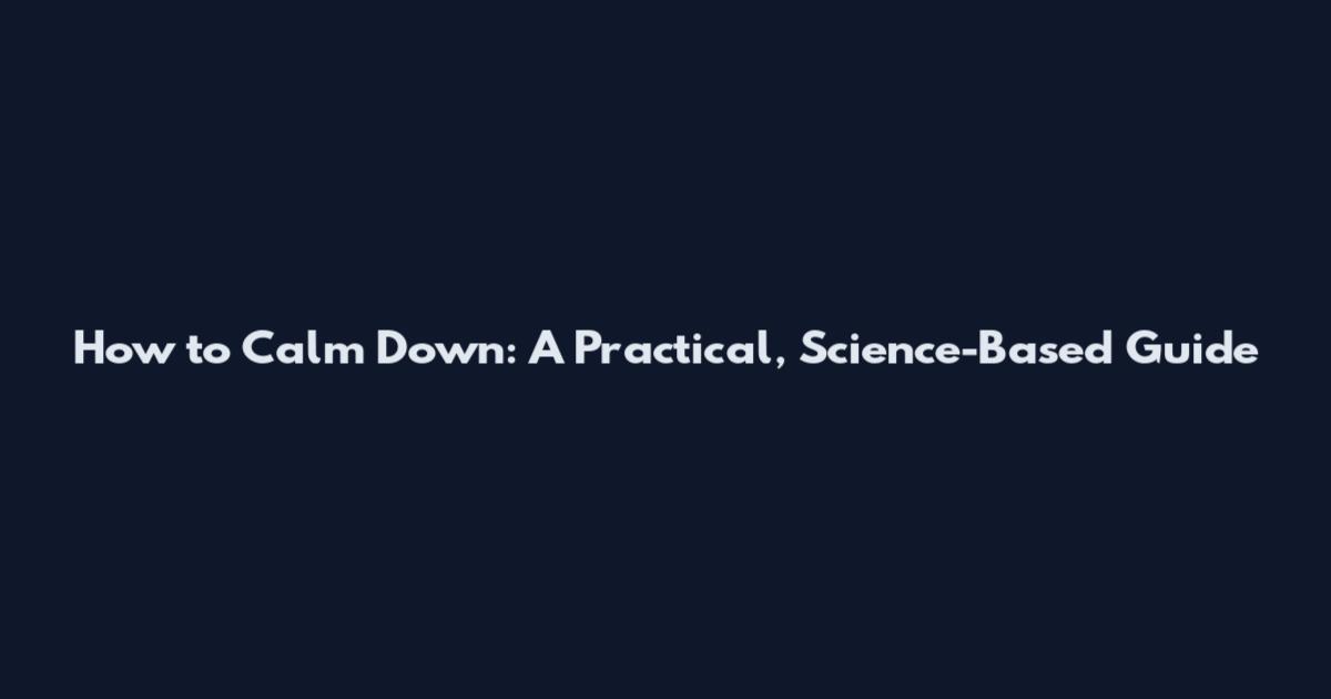 How to Calm Down: A Practical, Science-Based Guide