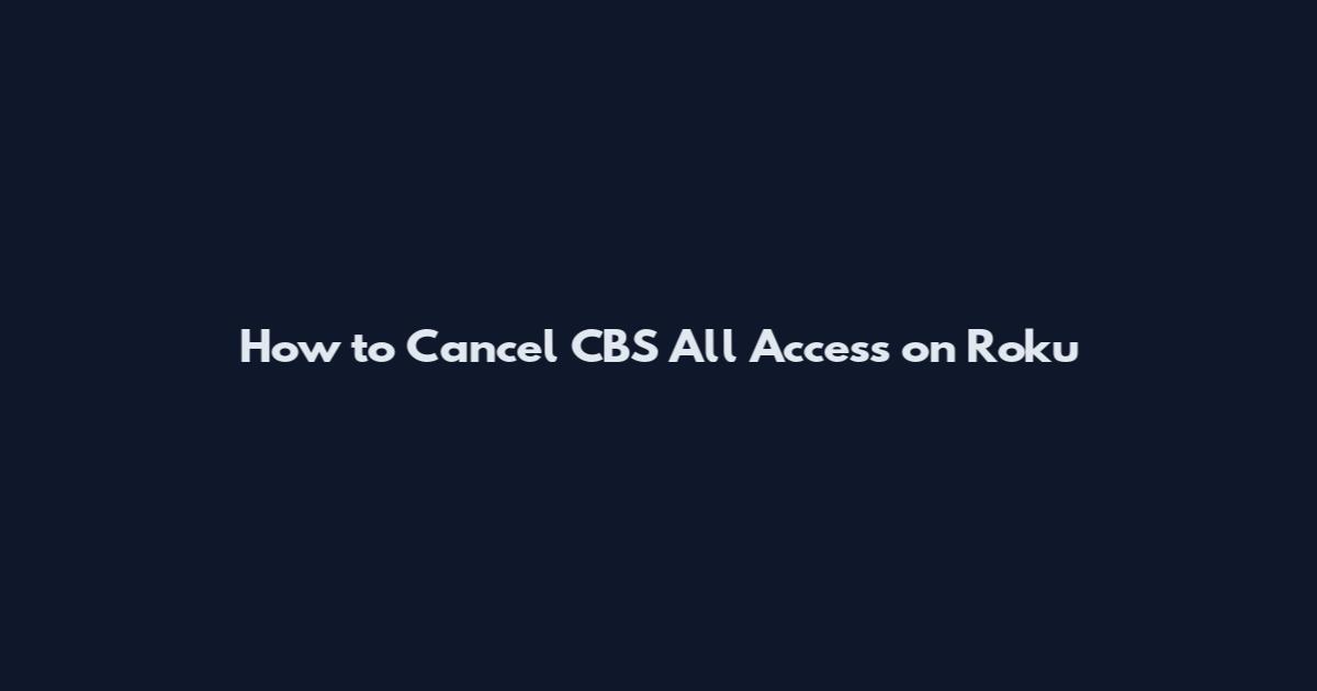 How to Cancel CBS All Access on Roku