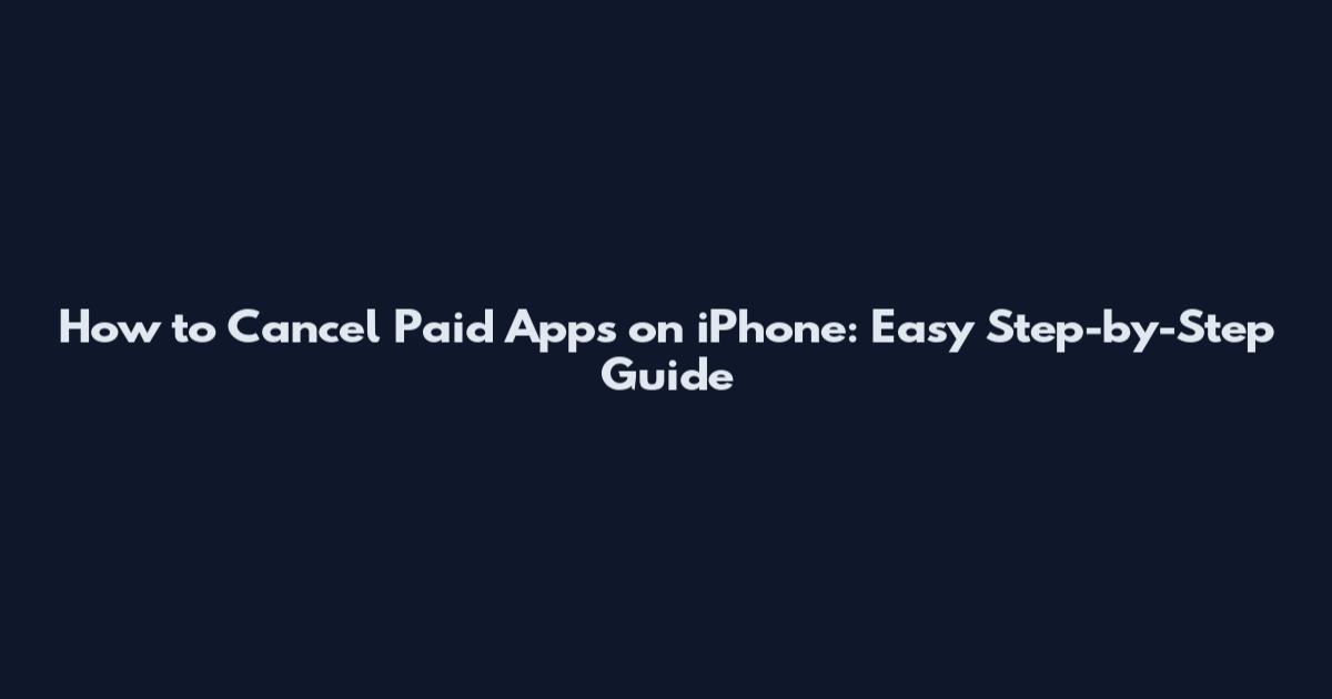 How to Cancel Paid Apps on iPhone: Easy Step-by-Step Guide
