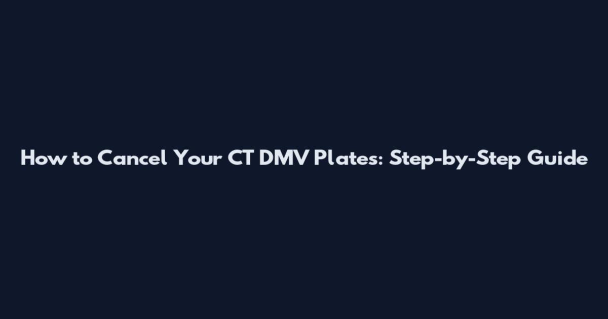 How to Cancel Your CT DMV Plates: Step-by-Step Guide