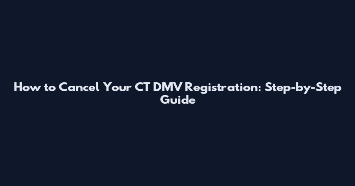 How to Cancel Your CT DMV Registration: Step-by-Step Guide