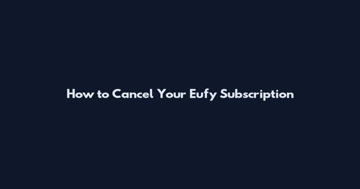 How to Cancel Your Eufy Subscription
