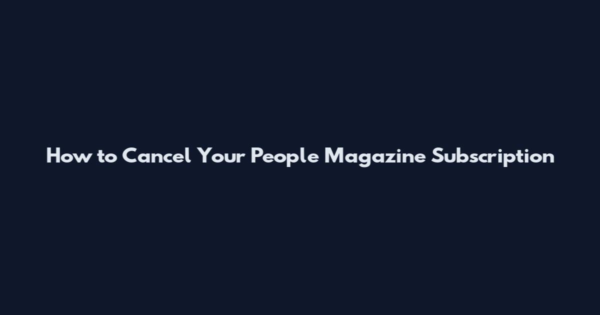 How to Cancel Your People Magazine Subscription