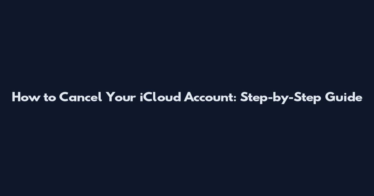 How to Cancel Your iCloud Account: Step-by-Step Guide