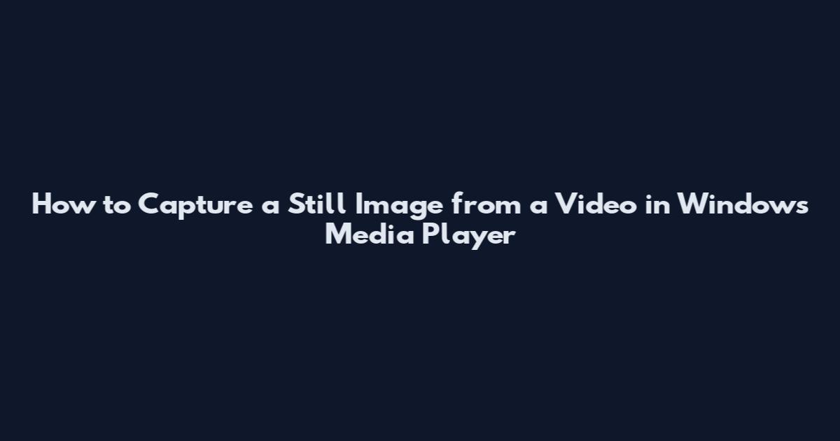How to Capture a Still Image from a Video in Windows Media Player