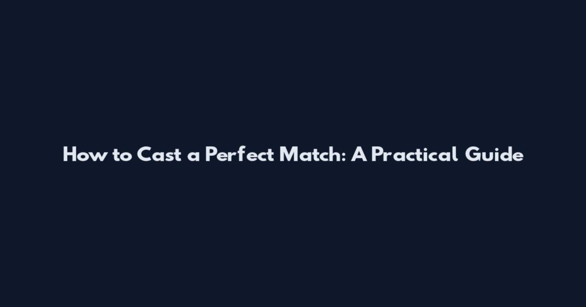 How to Cast a Perfect Match: A Practical Guide