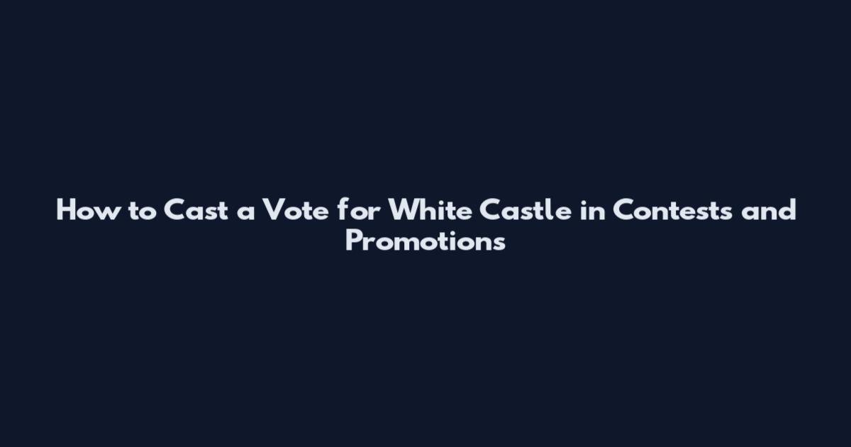 How to Cast a Vote for White Castle in Contests and Promotions