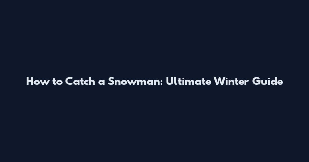 How to Catch a Snowman: Ultimate Winter Guide