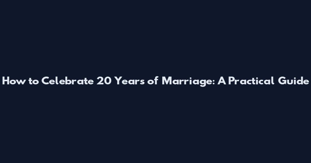 How to Celebrate 20 Years of Marriage: A Practical Guide