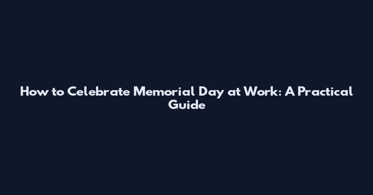 How to Celebrate Memorial Day at Work: A Practical Guide