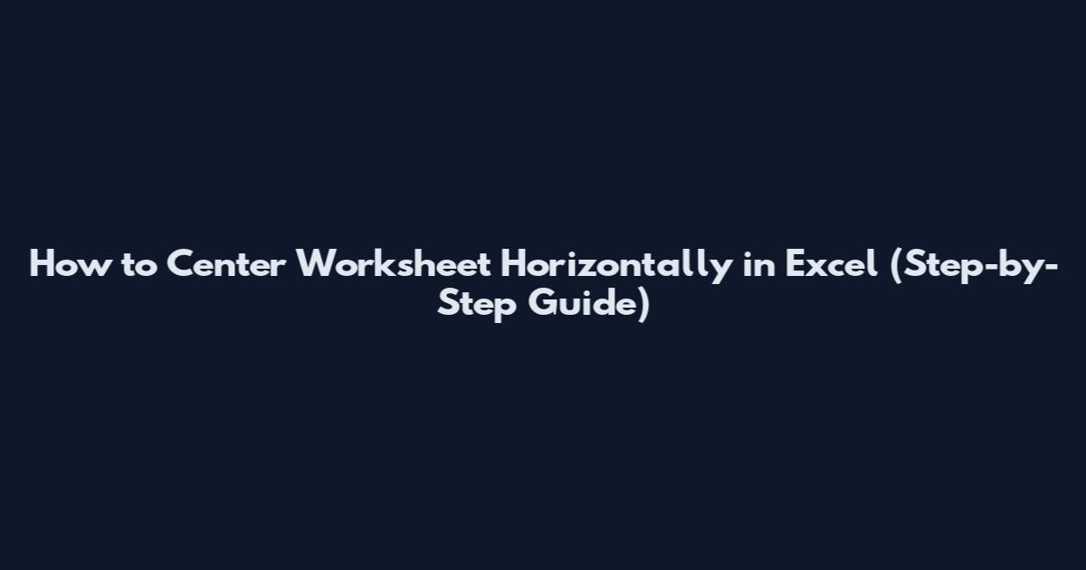 How to Center Worksheet Horizontally in Excel (Step-by-Step Guide)