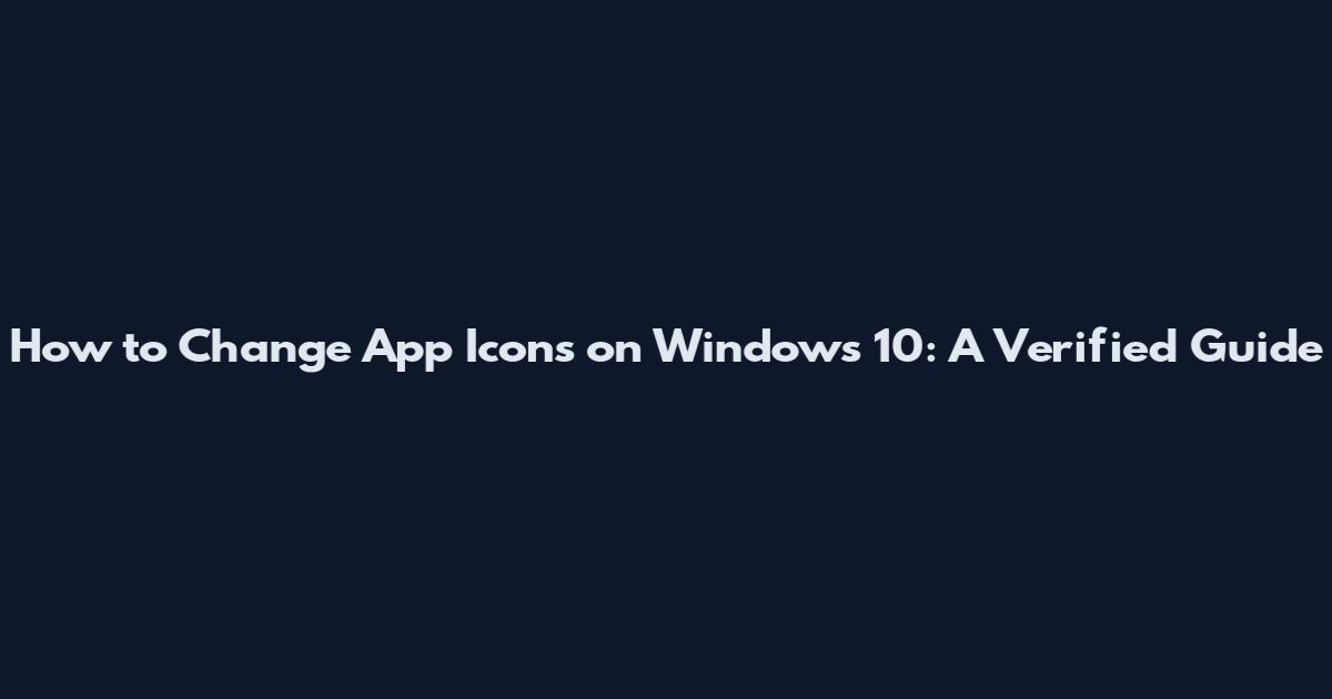 How to Change App Icons on Windows 10: A Verified Guide