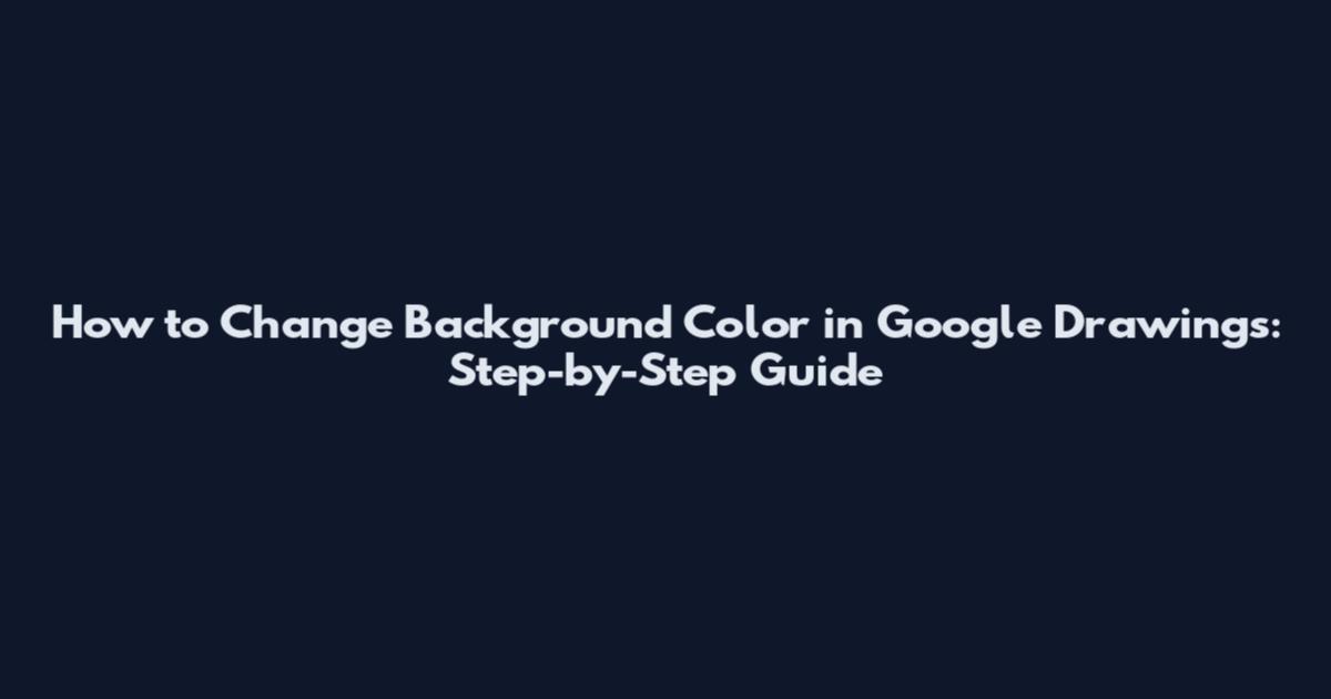 How to Change Background Color in Google Drawings: Step-by-Step Guide
