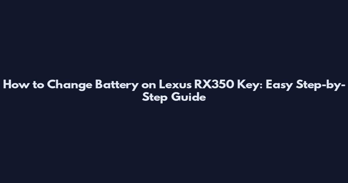 How to Change Battery on Lexus RX350 Key: Easy Step-by-Step Guide