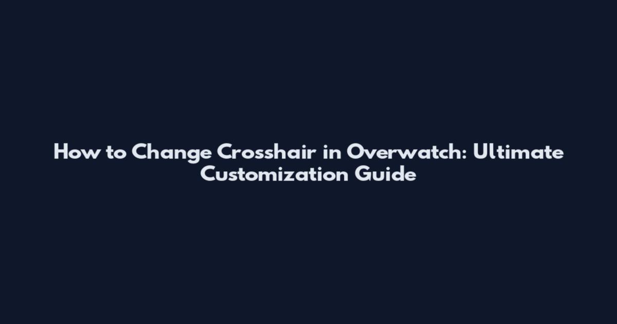 How to Change Crosshair in Overwatch: Ultimate Customization Guide