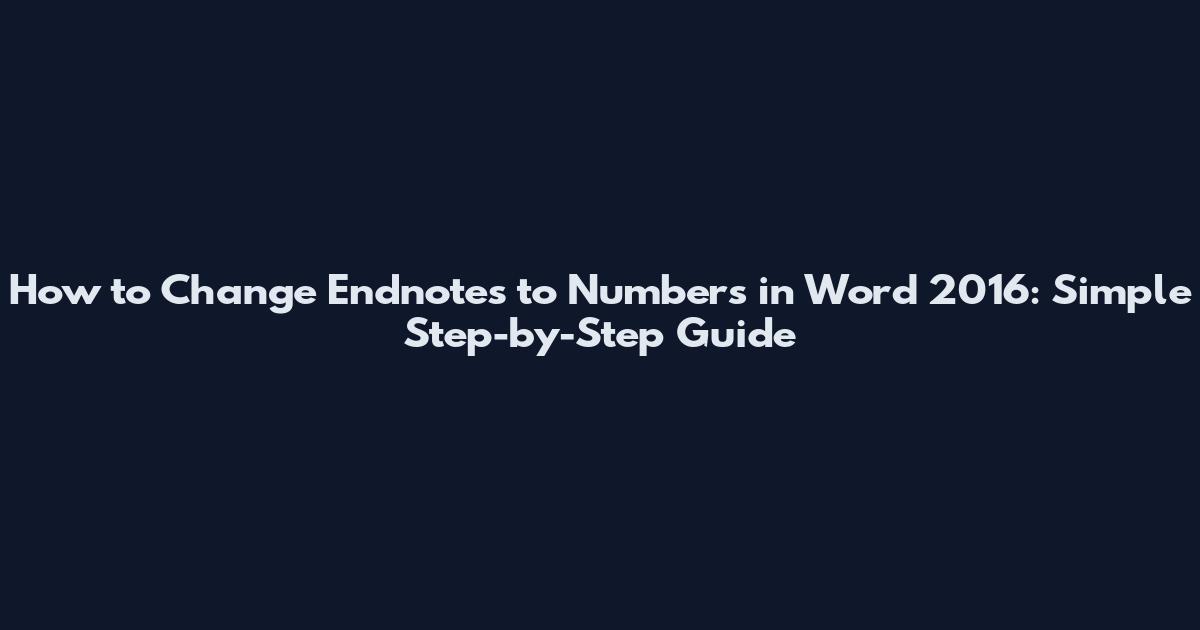 How to Change Endnotes to Numbers in Word 2016: Simple Step-by-Step Guide