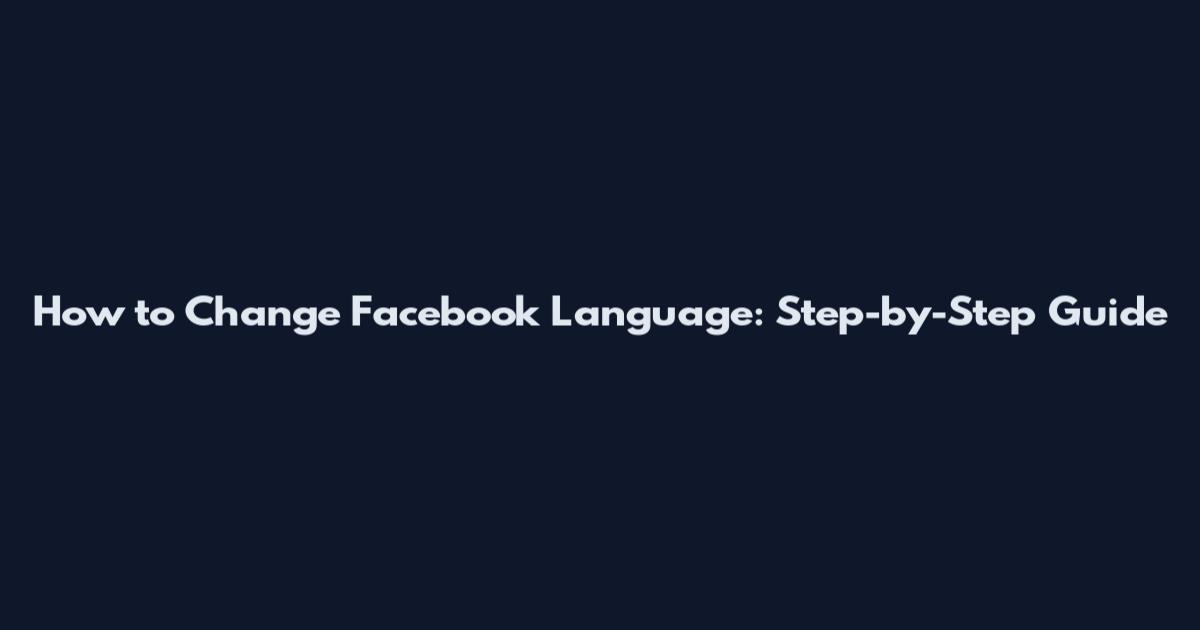 How to Change Facebook Language: Step-by-Step Guide