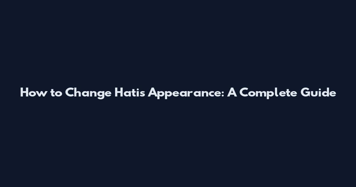 How to Change Hati's Appearance: A Complete Guide