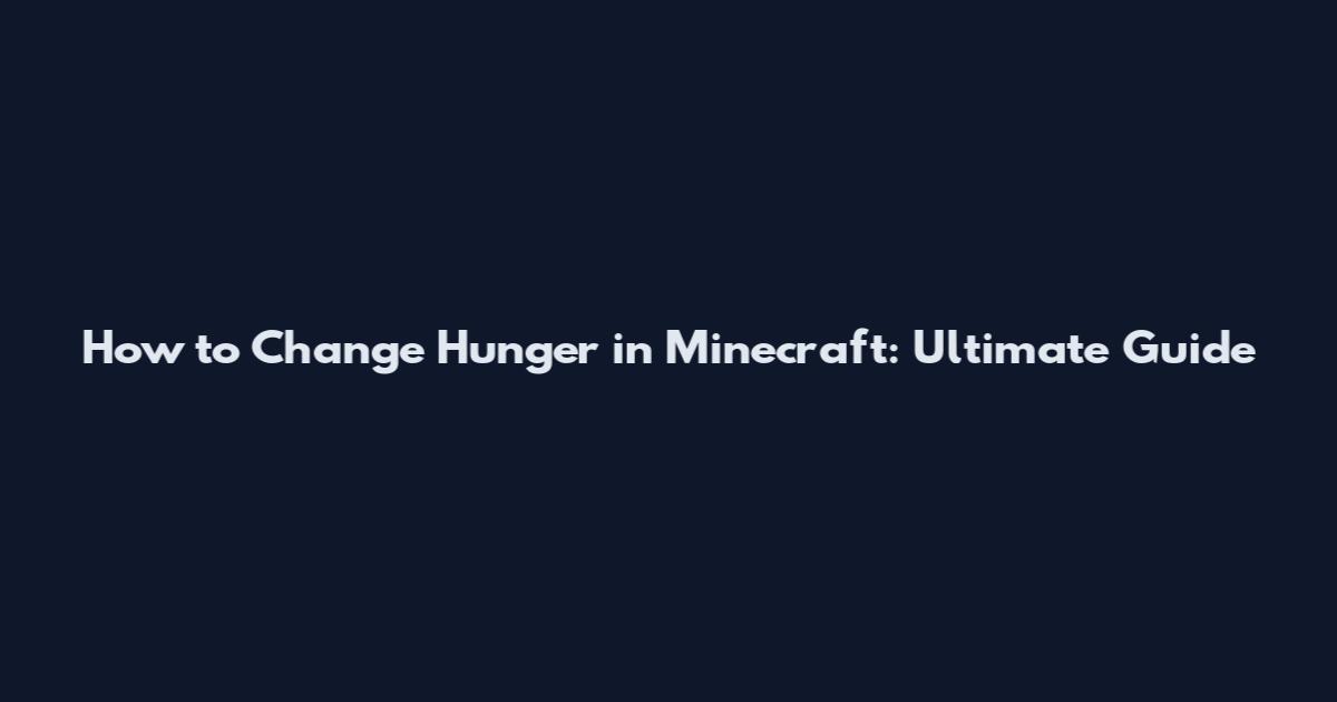 How to Change Hunger in Minecraft: Ultimate Guide
