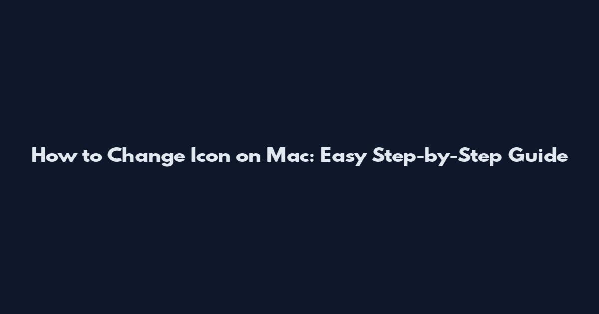 How to Change Icon on Mac: Easy Step-by-Step Guide