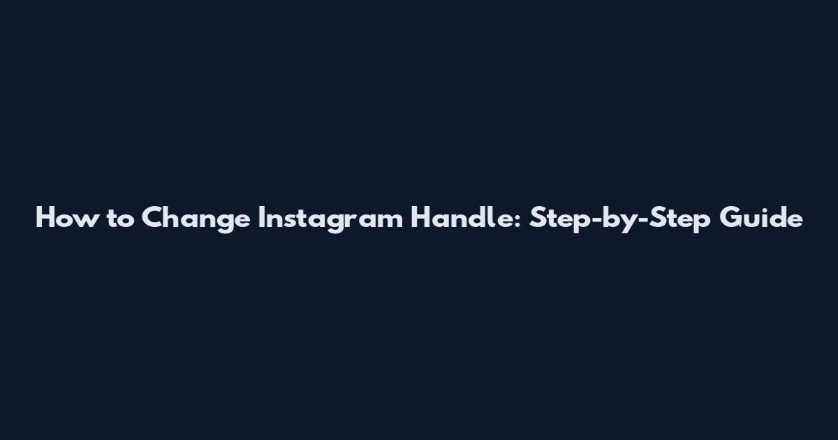 How to Change Instagram Handle: Step-by-Step Guide