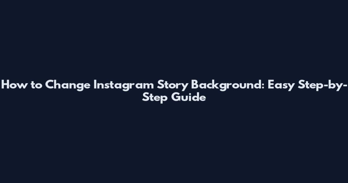 How to Change Instagram Story Background: Easy Step-by-Step Guide