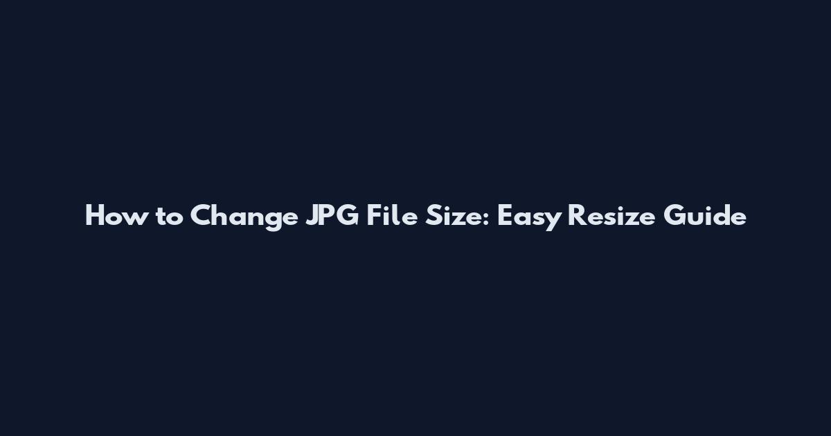 How to Change JPG File Size: Easy Resize Guide