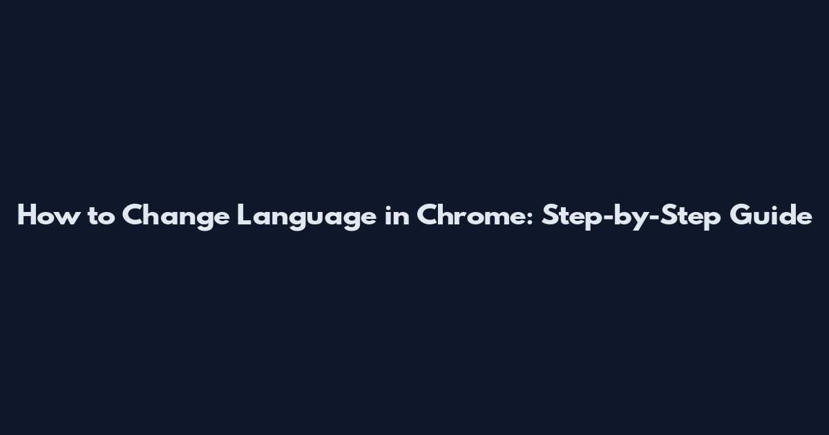 How to Change Language in Chrome: Step-by-Step Guide