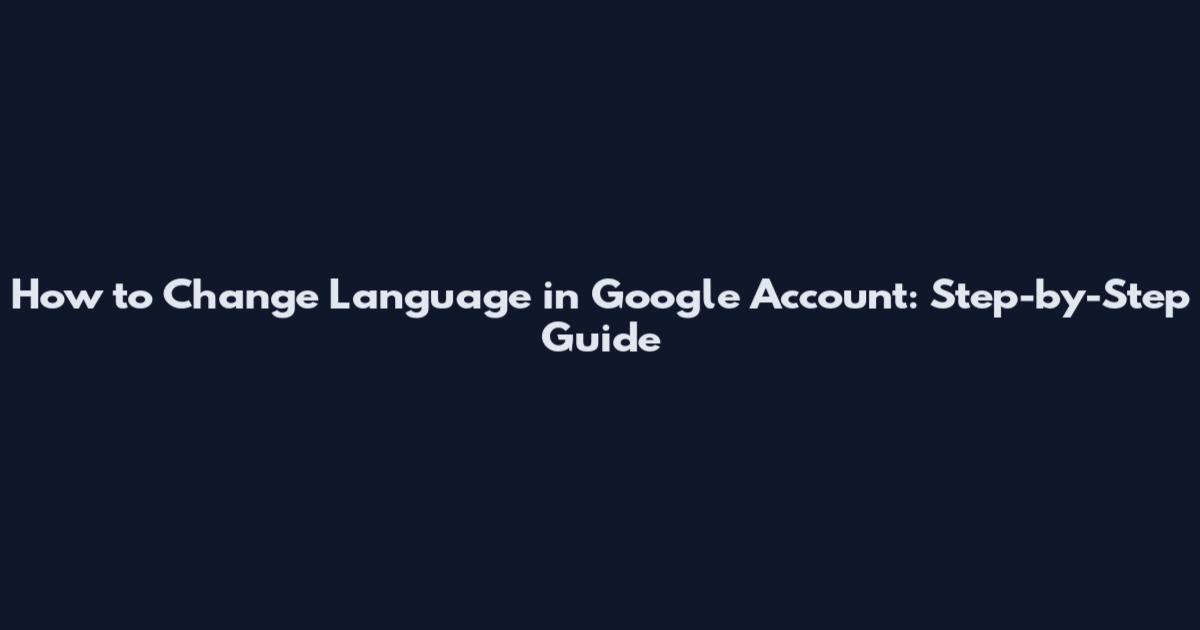 How to Change Language in Google Account: Step-by-Step Guide