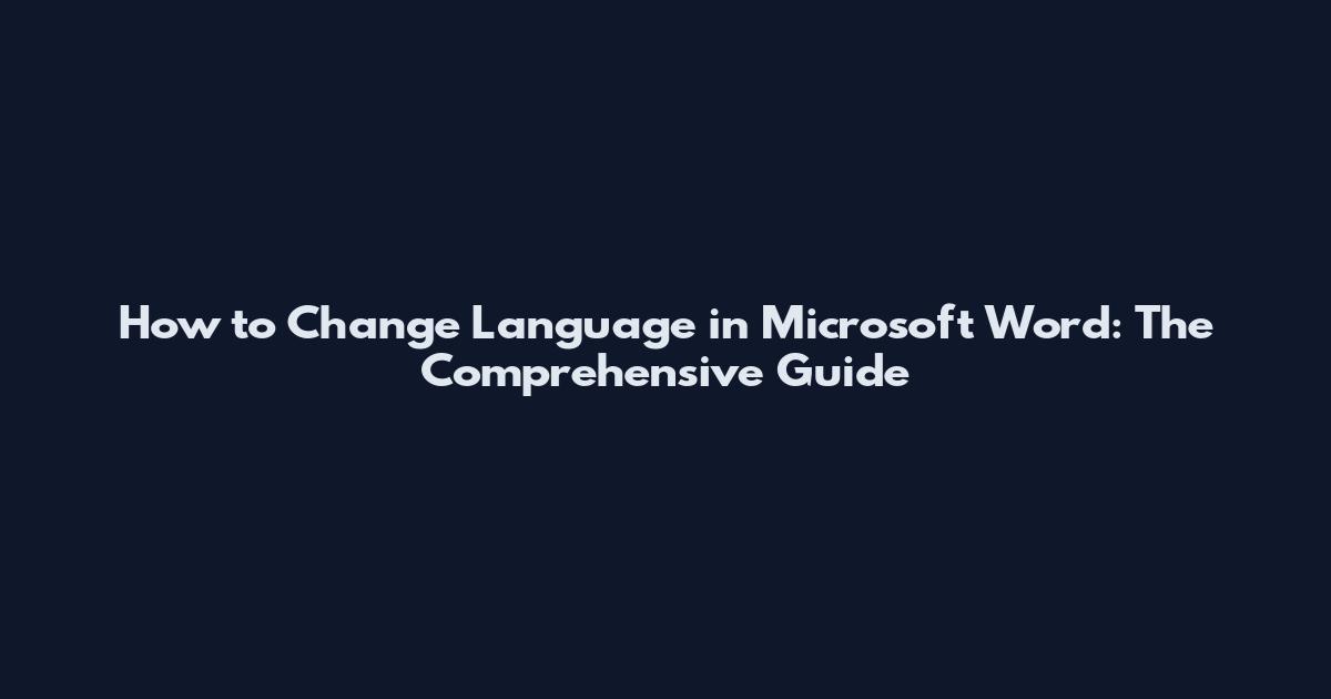How to Change Language in Microsoft Word: The Comprehensive Guide