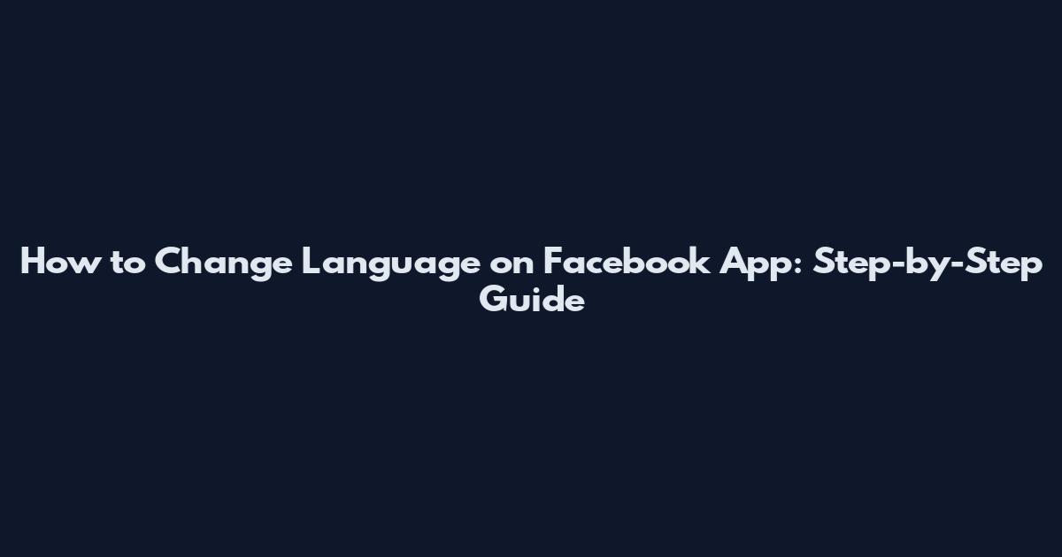 How to Change Language on Facebook App: Step-by-Step Guide