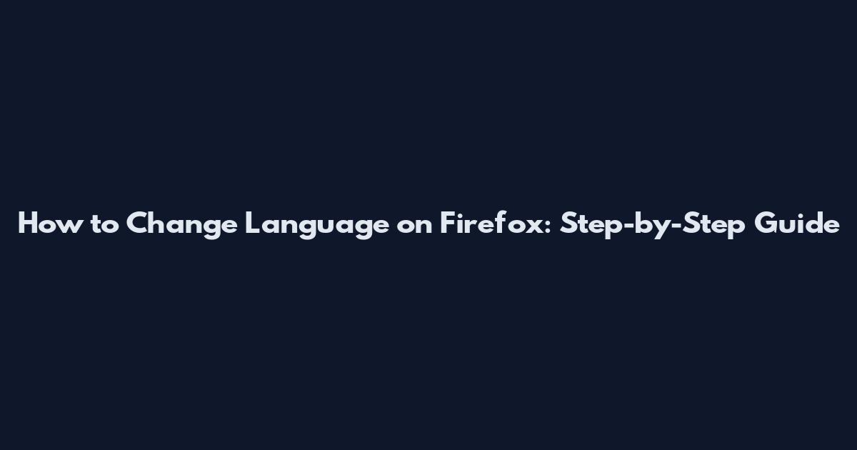 How to Change Language on Firefox: Step-by-Step Guide