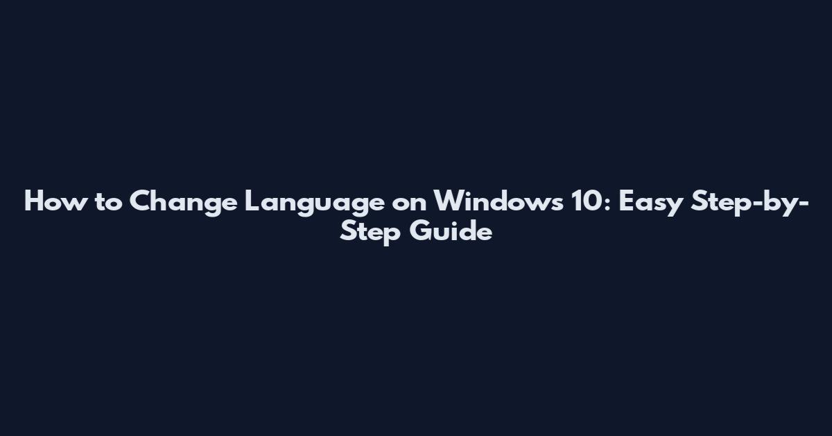 How to Change Language on Windows 10: Easy Step-by-Step Guide