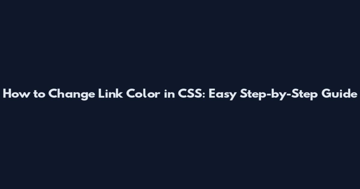 How to Change Link Color in CSS: Easy Step-by-Step Guide