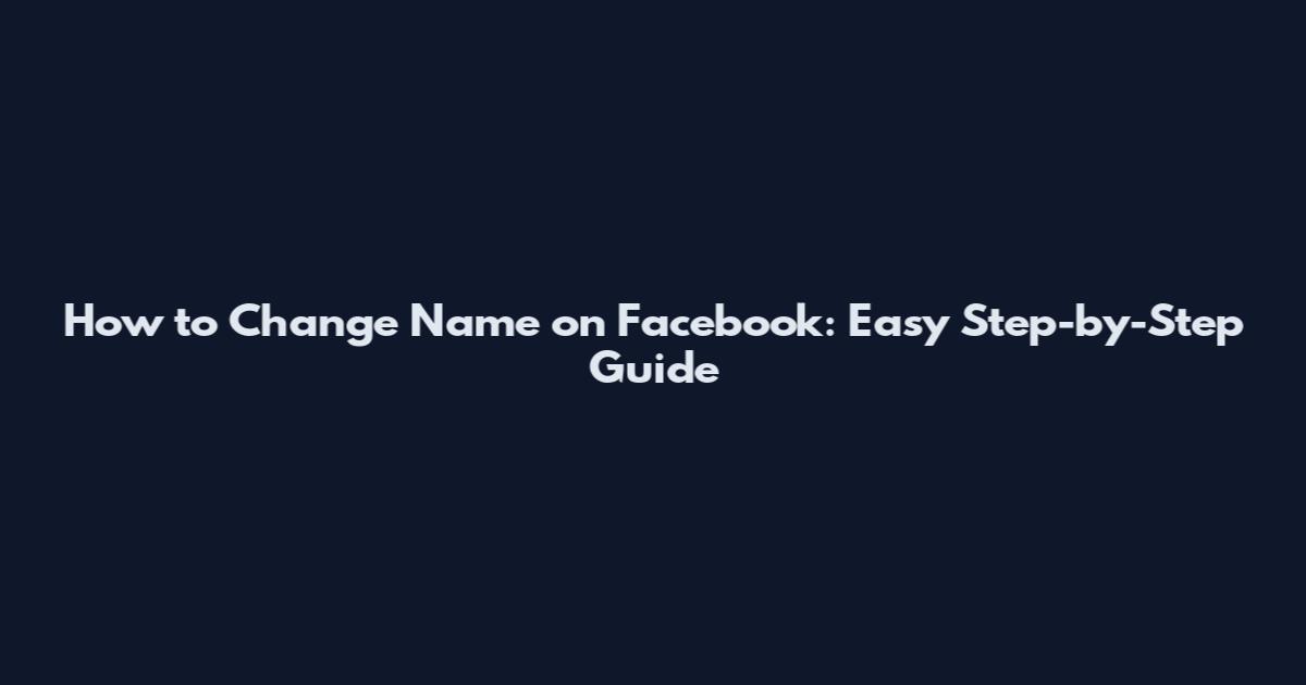 How to Change Name on Facebook: Easy Step-by-Step Guide