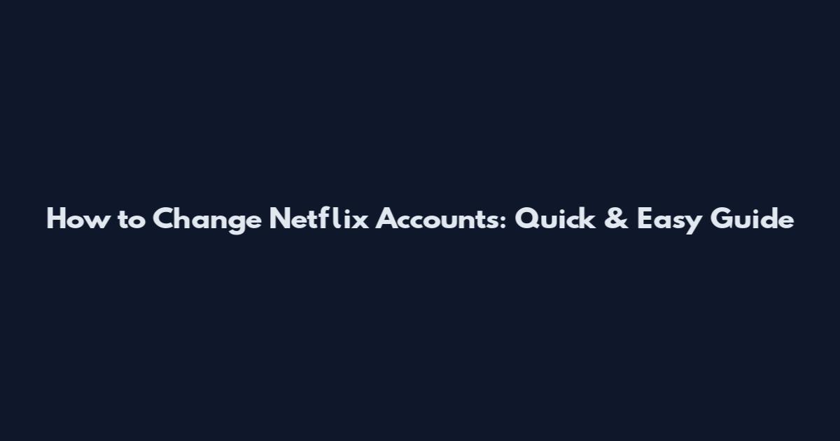 How to Change Netflix Accounts: Quick & Easy Guide