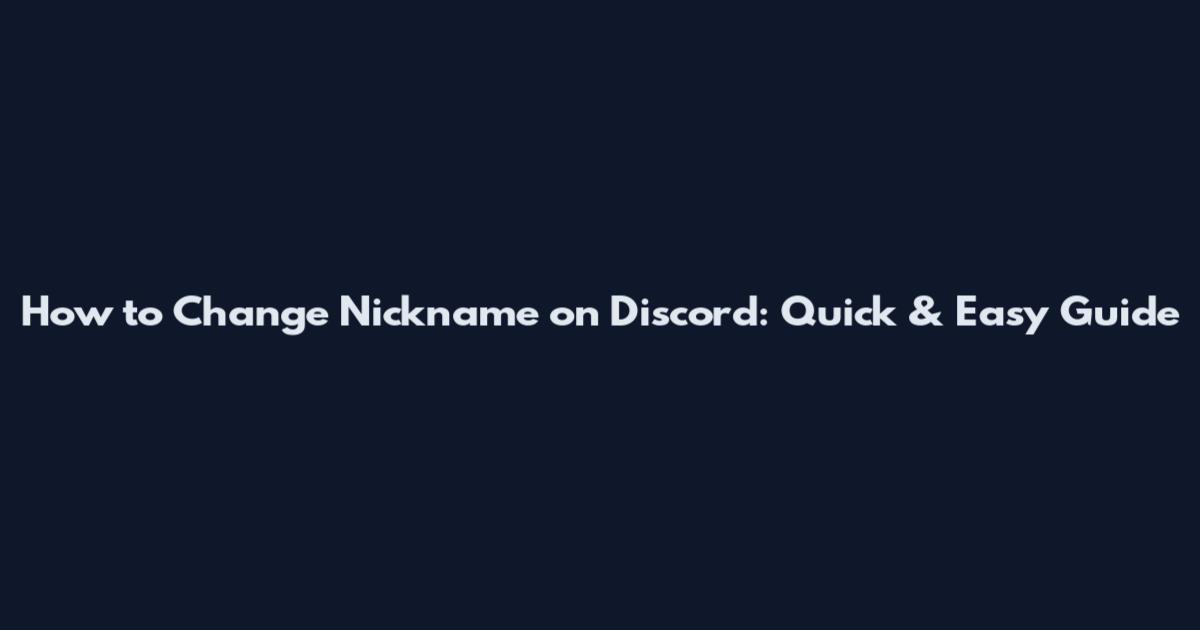 How to Change Nickname on Discord: Quick & Easy Guide