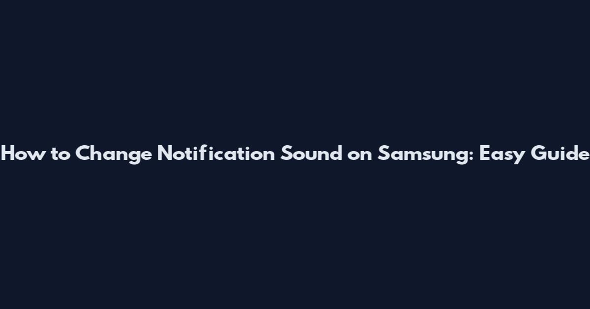 How to Change Notification Sound on Samsung: Easy Guide